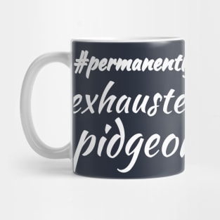 #permanentlyexhaustedpidgeon Mug